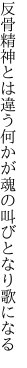 反骨精神とは違う何かが 魂の叫びとなり歌になる