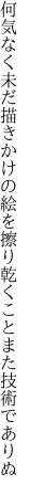 何気なく未だ描きかけの絵を擦り 乾くことまた技術でありぬ