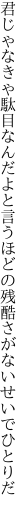 君じゃなきゃ駄目なんだよと言うほどの 残酷さがないせいでひとりだ