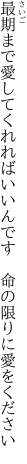 最期まで愛してくれればいいんです  命の限りに愛をください