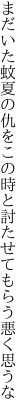 まだいた蚊夏の仇をこの時と 討たせてもらう悪く思うな