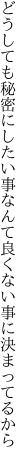 どうしても秘密にしたい事なんて 良くない事に決まってるから