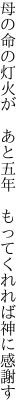 母の命の灯火が あと五年  もってくれれば神に感謝す