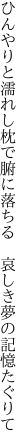 ひんやりと濡れし枕で腑に落ちる 　哀しき夢の記憶たぐりて