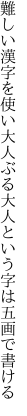 難しい漢字を使い大人ぶる 大人という字は五画で書ける