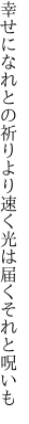 幸せになれとの祈りより速く 光は届くそれと呪いも