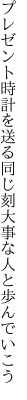 プレゼント時計を送る同じ刻 大事な人と歩んでいこう