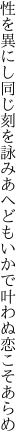 性を異にし同じ刻を詠みあへども いかで叶わぬ恋こそあらめ