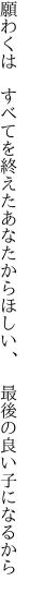 願わくは すべてを終えたあなたから ほしい、 最後の良い子になるから