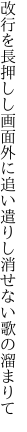 改行を長押しし画面外に 追い遣りし消せない歌の溜まりて