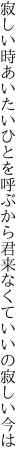 寂しい時あいたいひとを呼ぶから君 来なくていいの寂しい今は