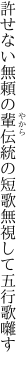 許せない無頼の輩伝統の 短歌無視して五行歌囃す