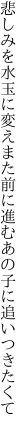 悲しみを水玉に変えまた前に 進むあの子に追いつきたくて