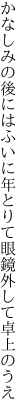 かなしみの後にはふいに年とりて 眼鏡外して卓上のうえ