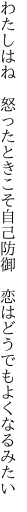 わたしはね　怒ったときこそ自己防御 　恋はどうでもよくなるみたい