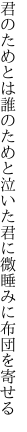 君のためとは誰のためと泣いた君 に微睡みに布団を寄せる