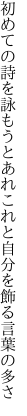 初めての詩を詠もうとあれこれと 自分を飾る言葉の多さ