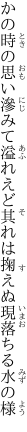 かの時の思い滲みて溢れえど 其れは掬えぬ現落ちる水の様