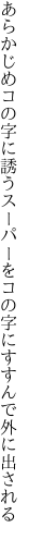 あらかじめコの字に誘うスーパーを コの字にすすんで外に出される