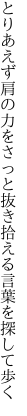 とりあえず肩の力をさっと抜き 拾える言葉を探して歩く