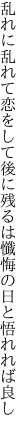 乱れに乱れて恋をして後に残るは 懺悔の日と悟れれば良し