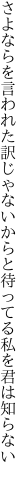 さよならを言われた訳じゃないからと 待ってる私を君は知らない