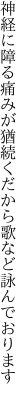 神経に障る痛みが猶続く だから歌など詠んでおります