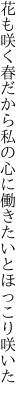 花も咲く春だから私の心に 働きたいとほっこり咲いた