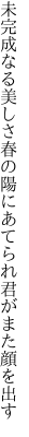 未完成なる美しさ春の陽に あてられ君がまた顔を出す