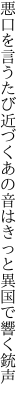 悪口を言うたび近づくあの音は きっと異国で響く銃声