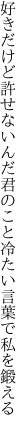 好きだけど許せないんだ君のこと 冷たい言葉で私を鍛える