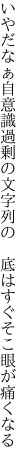いやだなぁ自意識過剰の文字列の  底はすぐそこ眼が痛くなる