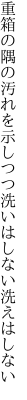 重箱の隅の汚れを示しつつ 洗いはしない洗えはしない