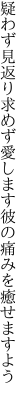 疑わず見返り求めず愛します 彼の痛みを癒せますよう