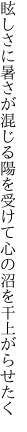 眩しさに暑さが混じる陽を受けて 心の沼を干上がらせたく