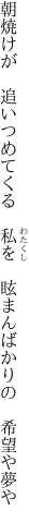 朝焼けが 追いつめてくる 私を  眩まんばかりの 希望や夢や