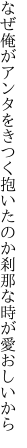 なぜ俺がアンタをきつく抱いたのか 刹那な時が愛おしいから