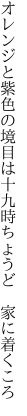 オレンジと紫色の境目は 十九時ちょうど 家に着くころ