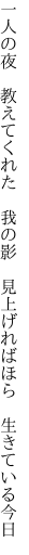 一人の夜 教えてくれた 我の影  見上げればほら 生きている今日