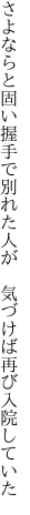 さよならと固い握手で別れた人が　 気づけば再び入院していた