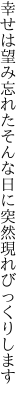 幸せは望み忘れたそんな日に 突然現れびっくりします