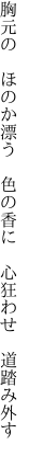 胸元の　ほのか漂う　色の香に　 心狂わせ　道踏み外す