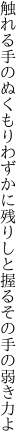 触れる手のぬくもりわずかに残りしと 握るその手の弱き力よ