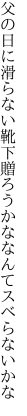 父の日に滑らない靴下贈ろ うかななんてスベらないかな