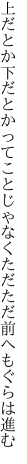 上だとか下だとかってことじゃなく ただただ前へもぐらは進む