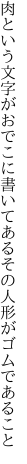 肉という文字がおでこに書いてある その人形がゴムであること