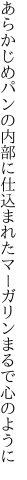 あらかじめパンの内部に仕込まれた マーガリンまるで心のように