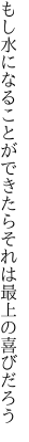 もし水になることができたら それは最上の喜びだろう