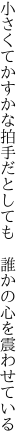 小さくてかすかな拍手だとしても  誰かの心を震わせている