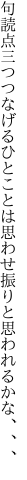 句読点三つつなげるひとことは 思わせ振りと思われるかな、、、